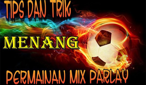 Tips Menang Bermain Taruhan Judi Bola Mix Parlay