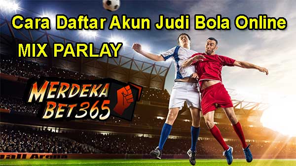 Cara Daftar Akun Judi Bola Online Mix Parlay