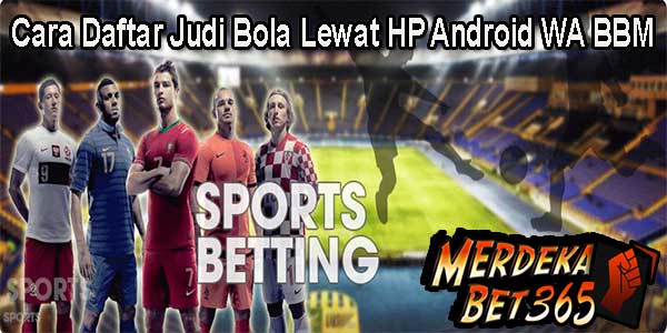 Cara Daftar Judi Bola Lewat HP Android WA BBM