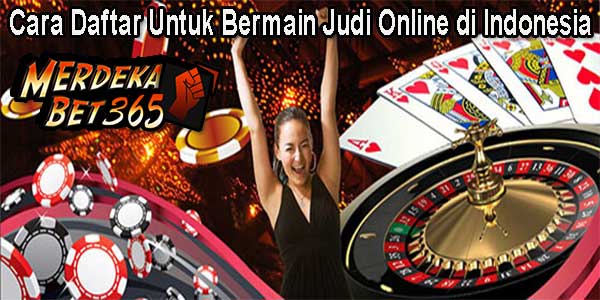 Cara Daftar Untuk Bermain Judi Online di Indonesia