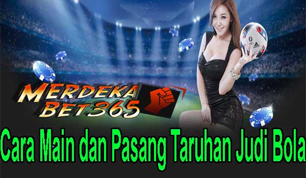 Cara Main dan Pasang Taruhan Judi Bola